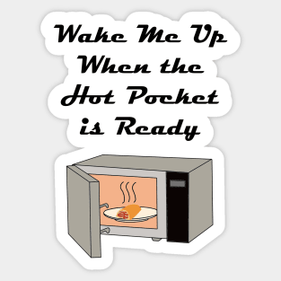 Wake Me Up When the Hot Pocket is Ready Sticker